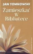 Zamieszkać w Bibliotece. Autor: Tomkowski Jan. Dadada.pl Okładka książki Zamieszkać w Bibliotece