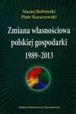 Zmiana własnościowa polskiej gospodarki 1989-2013. Autor: Bałtowski Maciej, Kozarzewski Piotr. Dadada.pl Okładka książki Zmiana własnościowa polskiej gospodarki 1989-2013