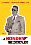 ... A Bondem nie zostałem. Autor: Urbańczyk Andrzej Wiktor. Dadada.pl Okładka książki ... A Bondem nie zostałem