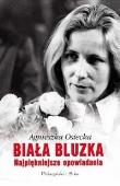 Biała bluzka. Najpiękniejsze opowiadania. Autor: Agnieszka Osiecka. Dadada.pl Okładka książki Biała bluzka. Najpiękniejsze opowiadania