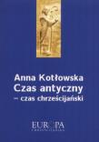 Czas antyczny - czas chrześcijański. Autor: Kotłowska Anna. Dadada.pl Okładka książki Czas antyczny - czas chrześcijański