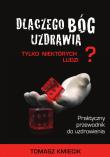 Dlaczego Bóg uzdrawia tylko niektórych ludzi?. Autor: Kmiecik Tomasz. Dadada.pl Okładka książki Dlaczego Bóg uzdrawia tylko niektórych ludzi?