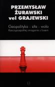 Geopolityka - siła - wola. Autor: Żurawski vel Grajewski Przemysław. Dadada.pl Okładka książki Geopolityka - siła - wola