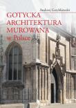 Gotycka architektura murowana w Polsce. Autor: Grzybkowski Andrzej. Dadada.pl Okładka książki Gotycka architektura murowana w Polsce