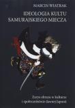Ideologia kultu samurajskiego miecza. Autor: Wiatrak Marcin. Dadada.pl Okładka książki Ideologia kultu samurajskiego miecza