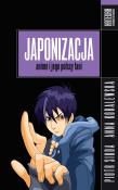 Japonizacja. Anime i jego polscy fani. Autor: Siuda Piotr, Anna Koralewska. Dadada.pl Okładka książki Japonizacja. Anime i jego polscy fani