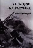 Ku wojnie na Pacyfiku. Autor: Jastrzębski Jarosław. Dadada.pl Okładka książki Ku wojnie na Pacyfiku