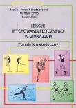 Lekcje wychowania fizycznego w gimnazjum poradnik metodyczny. Autor: Maria Kołodziej, Michno Marta, Polak Ewa. Dadada.pl Okładka książki Lekcje wychowania fizycznego w gimnazjum poradnik metodyczny