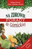 Na zdrowie. Porady dr Górnickiej. Autor: Jadwiga Górnicka, Sabina Zwolińka-Kańtoch. Dadada.pl Okładka książki Na zdrowie. Porady dr Górnickiej