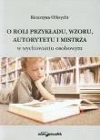 O roli przykładu, wzoru, autorytetu i mistrza. Autor: Olbrycht Katarzyna. Dadada.pl Okładka książki O roli przykładu, wzoru, autorytetu i mistrza