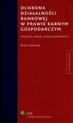 Ochrona działalności bankowej w prawie karnym gospodarczym. Autor: Ochman Piotr. Dadada.pl Okładka książki Ochrona działalności bankowej w prawie karnym gospodarczym