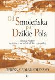 Od Smoleńska po Dzikie Pola. Autor: Siedlar-Kołyszko Teresa. Dadada.pl Okładka książki Od Smoleńska po Dzikie Pola