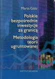 Polskie bezpośrednie inwestycje za granicą Metodologia teorii ugruntowanej. Autor: Gotz Marta. Dadada.pl Okładka książki Polskie bezpośrednie inwestycje za granicą Metodologia teorii ugruntowanej