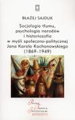Socjologia tłumu, psychologia narodów i historiozofia w myśli społeczno-politycznej Jana Karola Kochanowskiego (1869-1949). Autor: Sajduk Błażej. Dadada.pl Okładka książki Socjologia tłumu, psychologia narodów i historiozofia w myśli społeczno-politycznej Jana Karola Kochanowskiego (1869-1949)