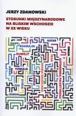 Stosunki międzynarodowe na Bliskim Wschodzie w XX wieku. Autor: Zdanowski Jerzy. Dadada.pl Okładka książki Stosunki międzynarodowe na Bliskim Wschodzie w XX wieku