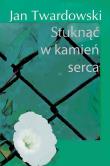 Stuknąć w kamień serca. Autor: Jan Twardowski. Dadada.pl Okładka książki Stuknąć w kamień serca