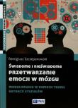 Okładka książki Świadome i nieświadome przetwarzanie emocji w mózgu