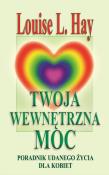 Twoja wewnętrzna moc. Poradnik udanego życia dla k. Autor: Louise L. Hay. Dadada.pl Okładka książki Twoja wewnętrzna moc. Poradnik udanego życia dla k