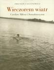 Wieczorem wiatr Czesław Miłosz i Suwalszczyzna. Autor: Fałtynowicz Zbigniew. Dadada.pl Okładka książki Wieczorem wiatr Czesław Miłosz i Suwalszczyzna