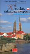 Wrocław miasto na wyspach. Autor: Będkowska-Karmelita Anna. Dadada.pl Okładka książki Wrocław miasto na wyspach
