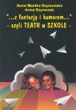 Okładka książki Z fantazją i humorem czyli teatr w szkole