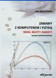 Okładka książki Zabawy z komputerem i fizyką Skoki rzuty i rakiety