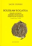 Okładka książki Bolesław Rogatka książę legnicki dziedzic monarchii Henryków Śląskich