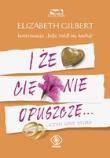 Okładka książki I że cię nie opuszczę ... - Elizabeth Gilbert