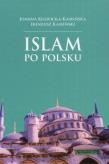 Islam po polsku. Autor: Kamiński Ireneusz, Kulwicka-Kamińska Joanna. Dadada.pl Okładka książki Islam po polsku
