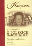 Księżna. Wspomnienia o polskich Habsburgach. Autor: Tracz Adam, Błecha Krzysztof. Dadada.pl Okładka książki Księżna. Wspomnienia o polskich Habsburgach
