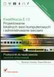 Kwalifikacja E.13. Projektowanie lokalnych sieci... Autor: Kunicka-Michalska Barbara, Paweł Bensel. Dadada.pl Okładka książki Kwalifikacja E.13. Projektowanie lokalnych sieci..