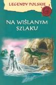 Okładka książki Legendy polskie - Na wiślanym szlaku