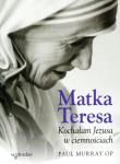 Okładka książki Matka Teresa. Kochałam Jezusa w ciemnościach