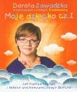 Moje dziecko 1 Jak mądrze kochać i dobrze...w.2010. Autor: Dorota Zawadzka, Stanisławska Irena A.. Dadada.pl Okładka książki Moje dziecko 1 Jak mądrze kochać i dobrze...w.2010