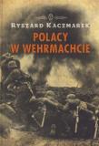 Polacy w Wehrmachcie. Autor: Kaczmarek Ryszard. Dadada.pl Okładka książki Polacy w Wehrmachcie