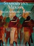 Okładka książki Wielkie cywilizacje Starożytny Meksyk Świat Azteków i Majów t.10