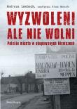 Okładka książki Wyzwoleni ale nie wolni Polskie miasto w okupowanych Niemczech