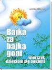 Okładka książki Bajka za bajką goni  wierszyk dzieciom się pokłoni