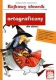 Bajkowy słownik ortograficzny dla dzieci. Autor: Małgorzata Iwanowicz. Dadada.pl Okładka książki Bajkowy słownik ortograficzny dla dzieci