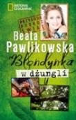 Blondynka w dżungli  w. 2012 pocket. Autor: Beata Pawlikowska. Dadada.pl Okładka książki Blondynka w dżungli  w. 2012 pocket