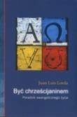 Być chrześcijaninem. Poradnik ewangelicznego życia. Autor: Lorda Juan Luis. Dadada.pl Okładka książki Być chrześcijaninem. Poradnik ewangelicznego życia