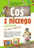 Coś z niczego. EKOzabawy dla małych i dużych. Autor: Paweł Chrzanowski, Górnicka-Zdziech Izabela. Dadada.pl Okładka książki Coś z niczego. EKOzabawy dla małych i dużych