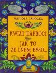 Kwiat paproci. Jak to ze lnem było. Autor: Mariola Jarocka. Dadada.pl Okładka książki Kwiat paproci. Jak to ze lnem było