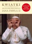 Kwiatki błogosławionego Jana Pawła II. Autor: Janusz Poniewierski (red.). Dadada.pl Okładka książki Kwiatki błogosławionego Jana Pawła II