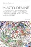 Okładka książki Miasto idealne w perspektywie europejskiej i jego związki z urbanistyką współczesną