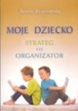 Moje dziecko strateg czy organizator. Autor: Krzyżowska Teresa. Dadada.pl Okładka książki Moje dziecko strateg czy organizator