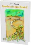 Opowiem ci o Janie Pawle II - Joanna Majewska. Autor: Majewska Joanna. Dadada.pl Okładka książki Opowiem ci o Janie Pawle II - Joanna Majewska