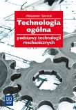 Technologia ogólna pods.technol.mech. w.2011. Autor: Górecki Aleksander. Dadada.pl Okładka książki Technologia ogólna pods.technol.mech. w.2011