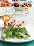 Uczta na 5 - wspaniałe przepisy na dania z 5 ... Autor: praca zbiorowa. Dadada.pl Okładka książki Uczta na 5 - wspaniałe przepisy na dania z 5 ..