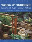 Okładka książki Woda w ogrodzie. Sadzawki, fontanny, kaskady, pojemniki